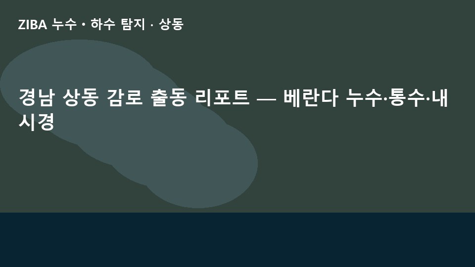 경남 상동 감로 출동 리포트 — 베란다 누수·통수·내시경